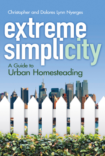 Extreme Simplicity: a Guide to Urban Homesteading
