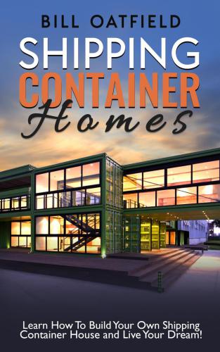 Shipping container homes: learn how to build your own shipping container house and live your dream!
