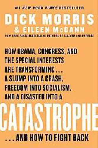 Catastrophe: how Obama, Congress, and the special interests are transforming--a slump into a crash, freedom into socialism, and a disaster into a catastrophe--and how to fight back