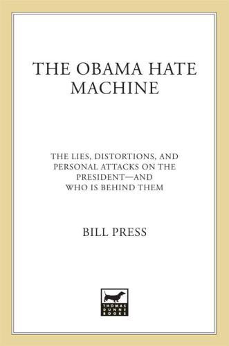The Obama Hate Machine: The Lies, Distortions, and Personal Attacks on the President---and Who Is Behind Them
