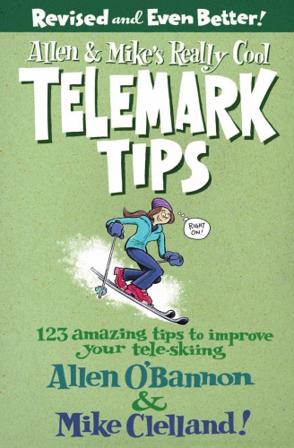Allen & Mike's really cook telemark tips: 123 amazing tips to improve your tele-skiing