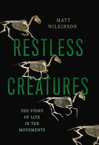 Restless Creatures: the Story of Life in Ten Movements