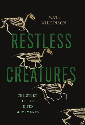 Restless Creatures: the Story of Life in Ten Movements