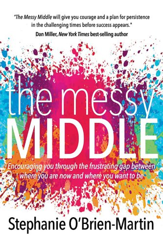 The messy middle: encouraging you through the frustrating gap between where you are now and where you want to be