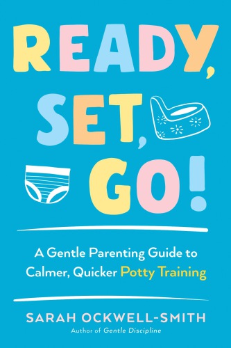 Ready, set, go!: a gentle parenting guide to calmer, quicker potty training