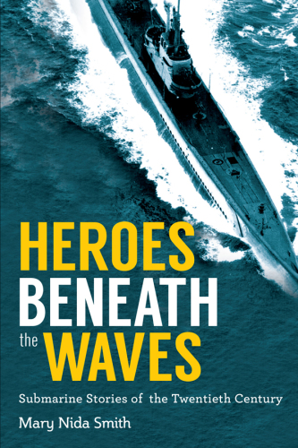 Heroes beneath the waves: true submarine stories of the twentieth century