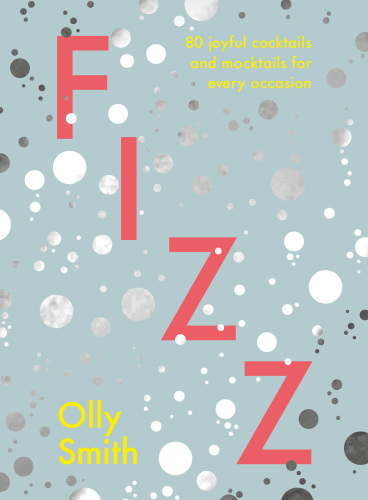 Fizz: 80 joyful cocktails and mocktails for every occasion