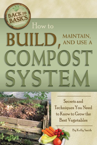 How to build, maintain, and use a compost system: secrets and techniques you need to know to grow the best vegetables