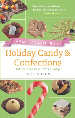 A baker's field guide to holiday candy & confections: sweet treats all year long
