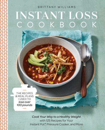 Instant loss cookbook: cook your way to a healthy weight with 125 easy and delicious recipes for your instant pot, electric pressure cooker, and multicooker