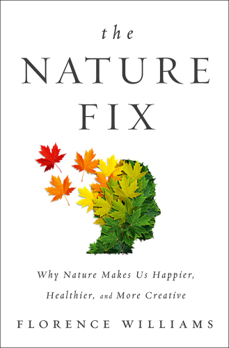 The nature fix: why nature makes us happier, healthier, and more creative
