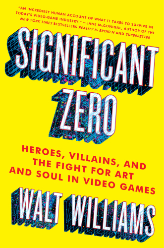 Significant zero: heroes, villains, and the fight for art and soul in video games
