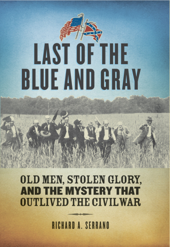 Last of the blue and gray: old men, stolen glory, and the mystery that outlived the Civil War