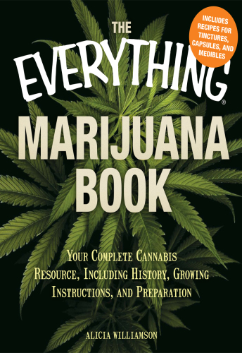 The everything® marijuana book: your complete cannabis resource, including history, growing instructions, and preparation