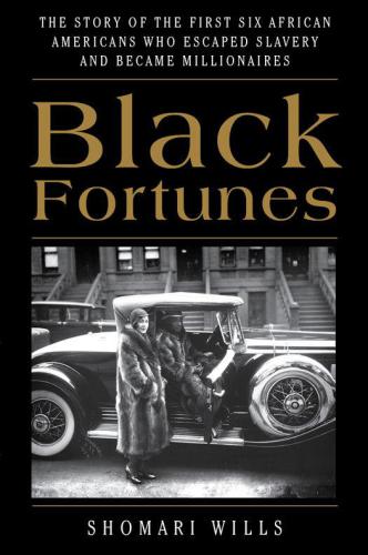 Black fortunes: the story of the first six African Americans who survived slavery and became millionaires: The Story of the First Six African Americans Who Escaped Slavery and Became Millionaires