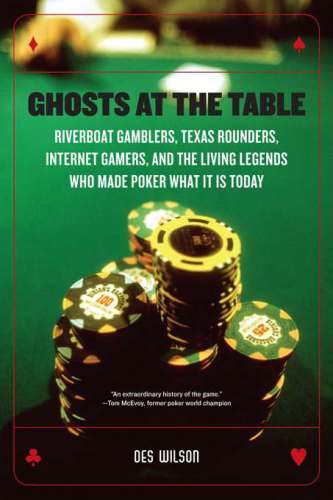 Ghosts at the Table: Riverboat Gamblers, Texas Rounders, Roadside Hucksters, and the Living Legends Who Made Poker What it is Today