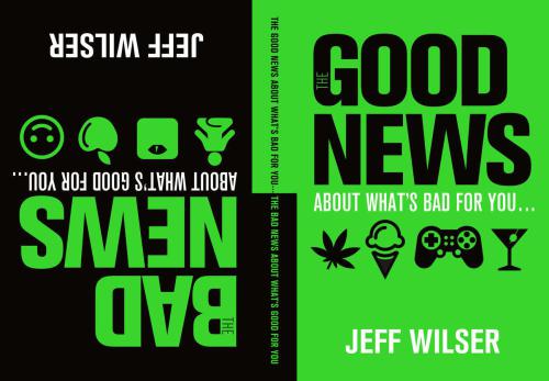 The good news about what's bad for you ... the bad news about what's good for you