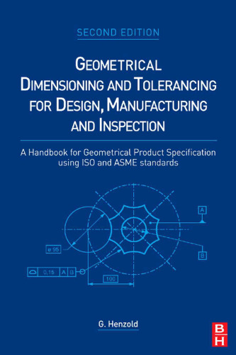 Geometrical Dimensioning and Tolerancing for Design, Manufacturing and Inspection, Second Edition: A Handbook for Geometrical Product Specification using ISO and ASME standards