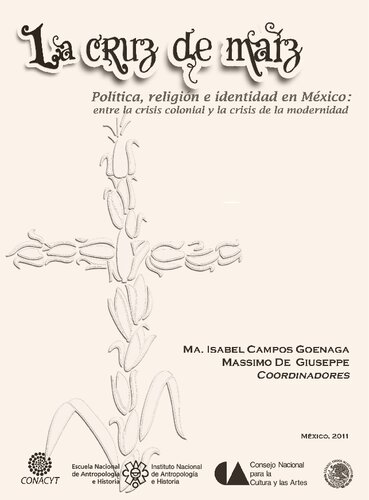La cruz de maíz. Política, religión e identidad en México entre la crisis colonial y la crisis de la modernidad