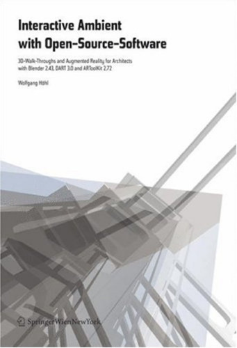 Interactive Environments with Open-Source Software: 3D Walkthroughs and Augmented Reality for Architects with Blender 2.43, DART 3.0 and ARToolKit 2.72