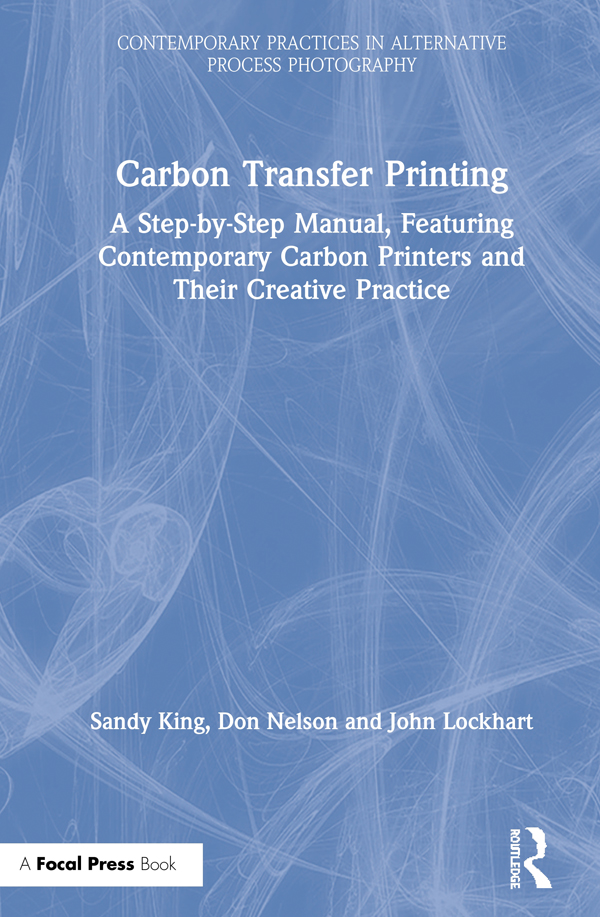 Carbon Transfer Printing-A Step-by-Step Manual, Featuring Contemporary Carbon Printers and Their Creative Practice