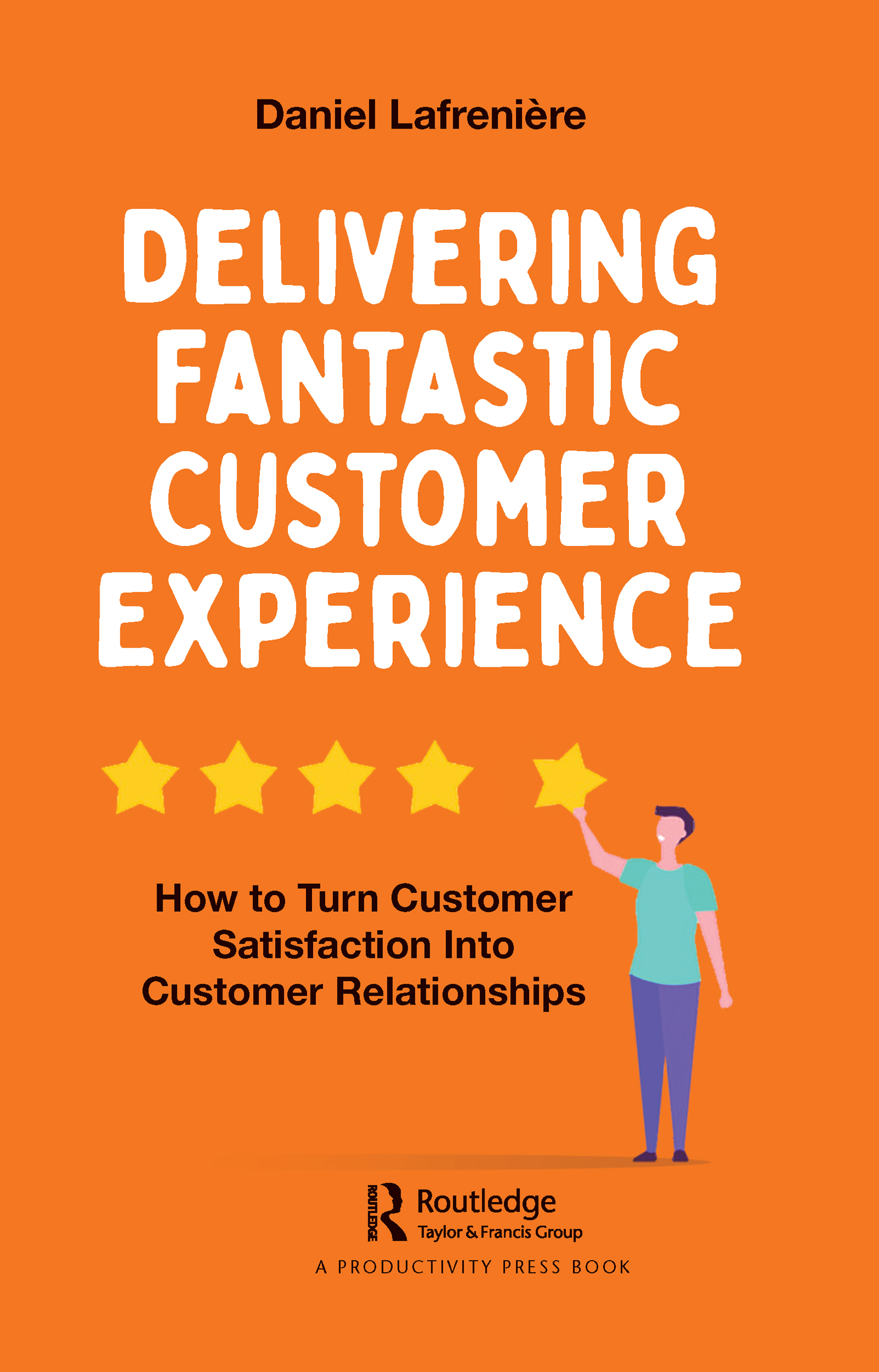 Delivering Fantastic Customer Experience-How to Turn Customer Satisfaction Into Customer Relationships