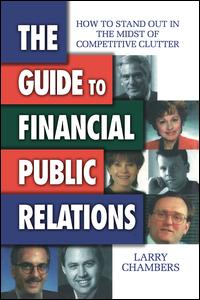 The Guide to Financial Public Relations-How to Stand Out in the Midst of Competitive Clutter