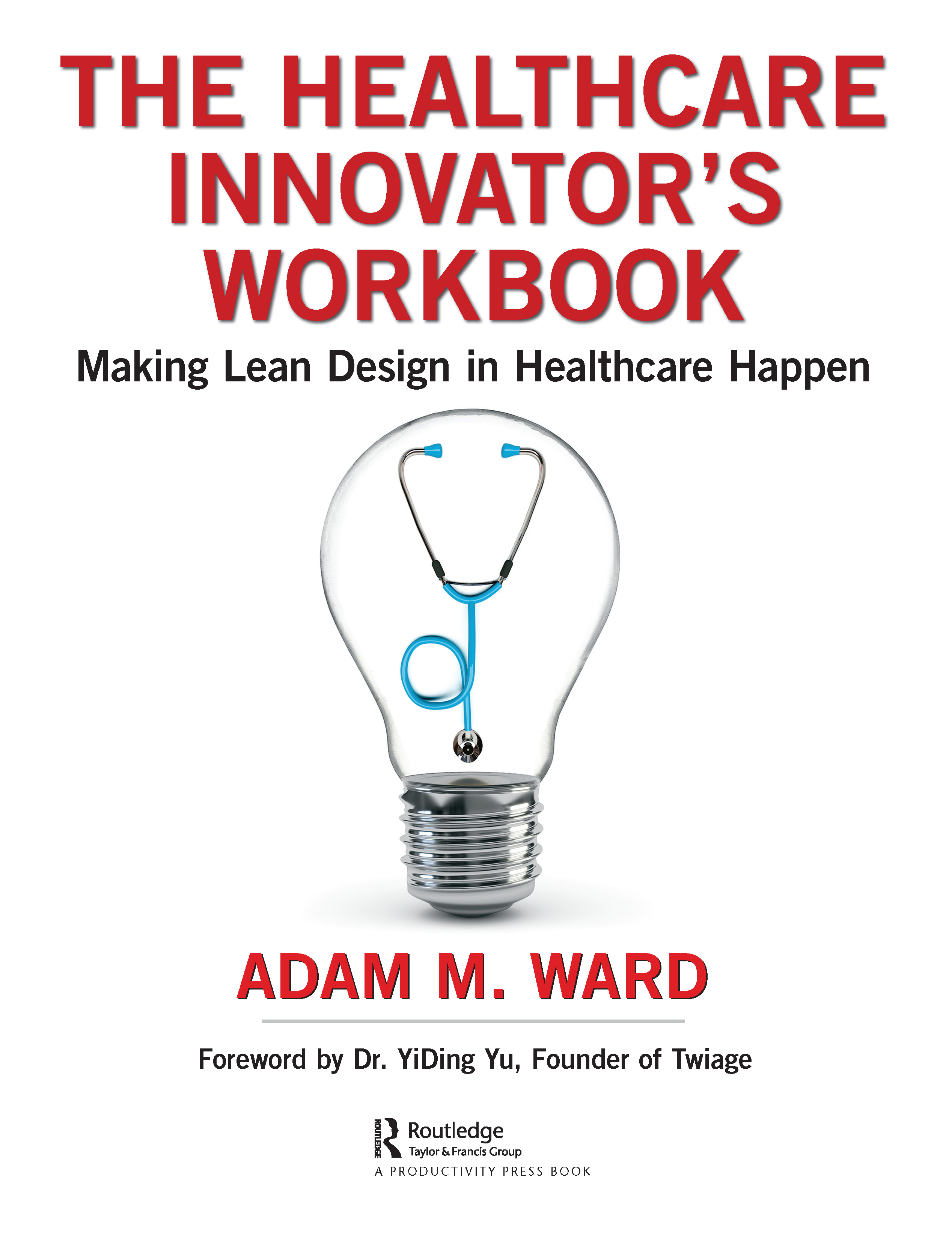 The Healthcare Innovator's Workbook-Making Lean Design in Healthcare Happen