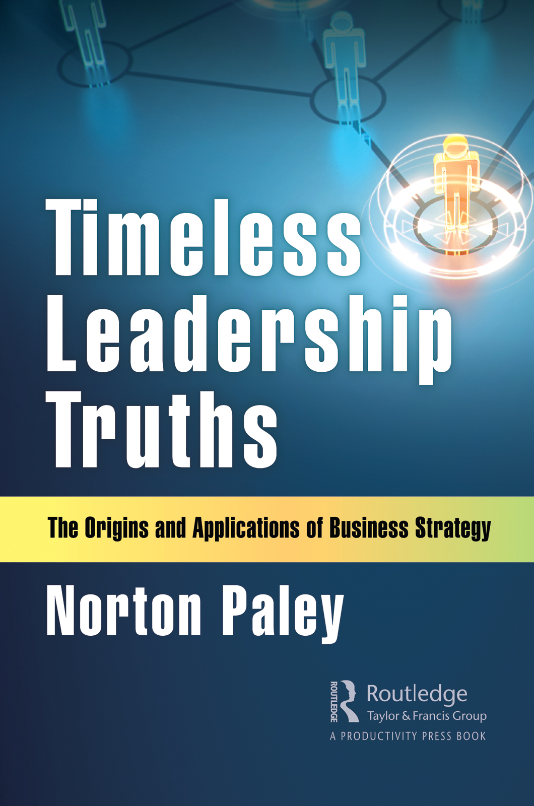 Timeless Leadership Truths-The Origins and Applications of Business Strategy