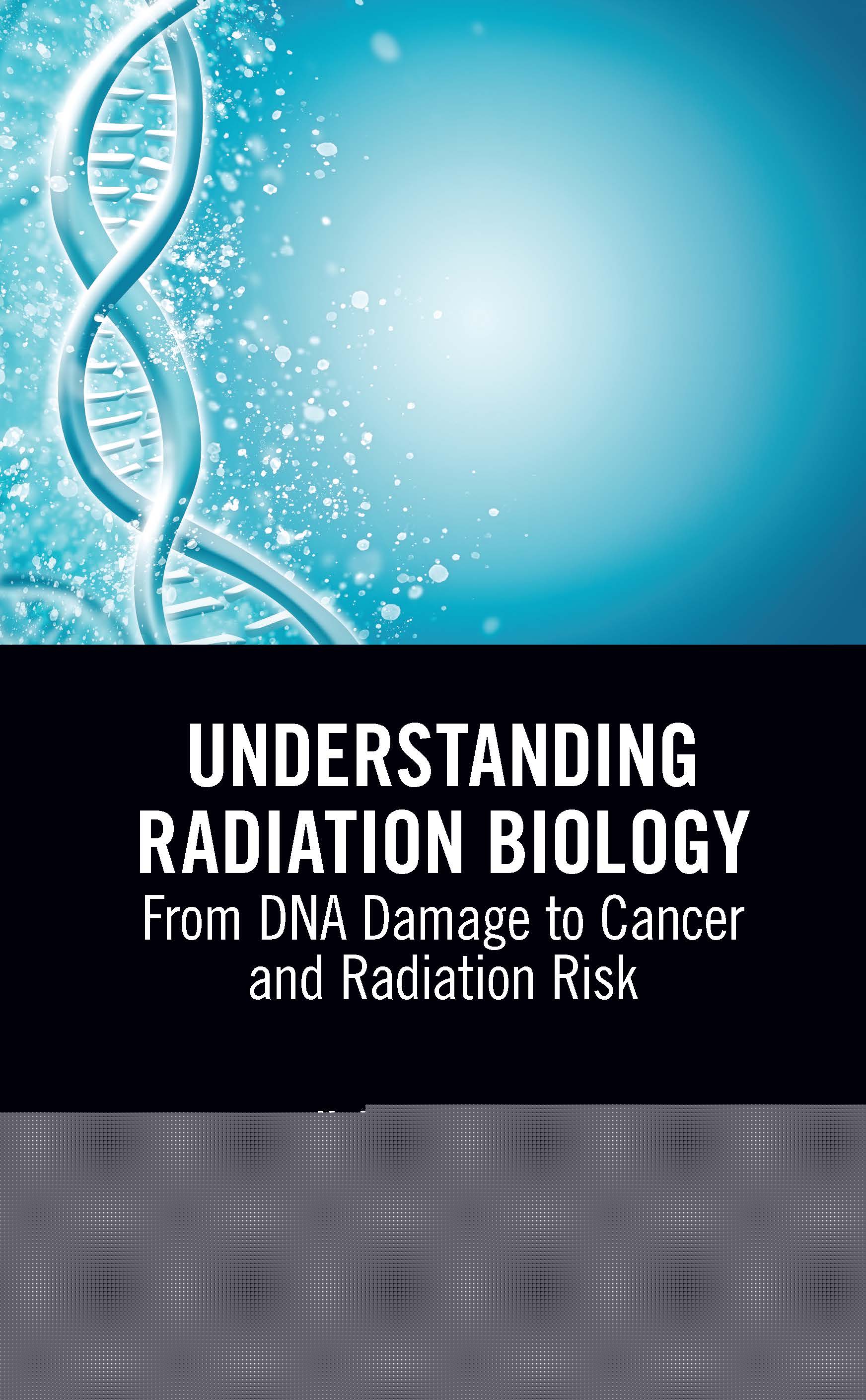 Understanding Radiation Biology-From DNA Damage to Cancer and Radiation Risk