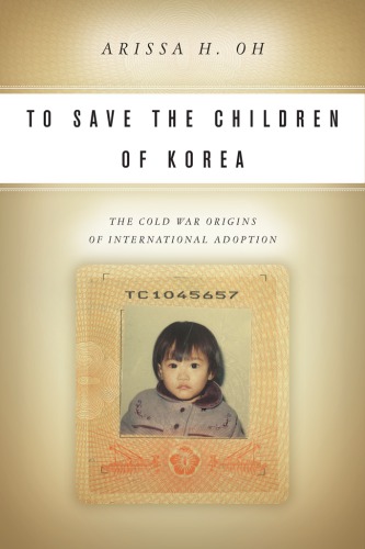 To save the children of Korea the Cold War origins of international adoption