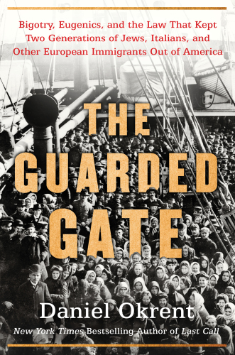 Guarded Gate: Bigotry, Eugenics, And The Law That Kept Two Generations Of Jews, Italians, And Other