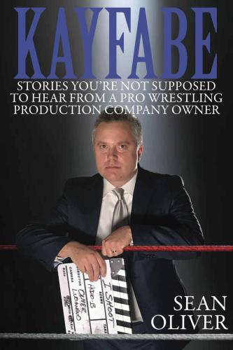 Kayfabe: Stories You're Not Supposed to Hear From a Pro Wrestling Production Company Owner