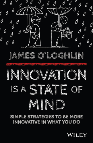Innovation is a state of mind: simple strategies to be more innovative in what you do