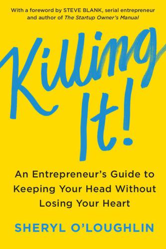 Killing It: An Entrepreneur's Guide to Keeping Your Head Without Losing Your Heart