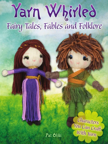 Yarn whirled: fairy tales, fables and folklore: characters you can craft with yarn