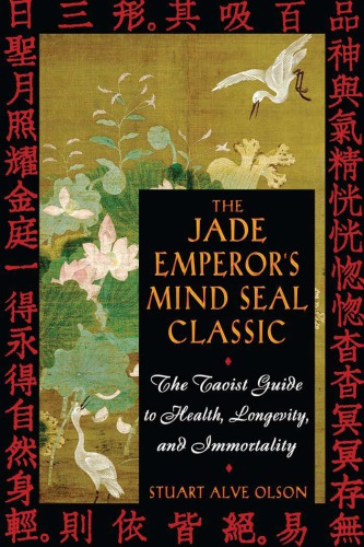 The jade emperor's mind seal classic: the Taoist guide to health, longevity, and immortality