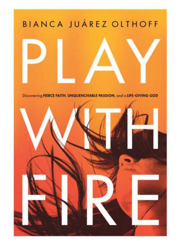 Play with fire: discovering fierce faith, unquenchable passion, and a life-giving God