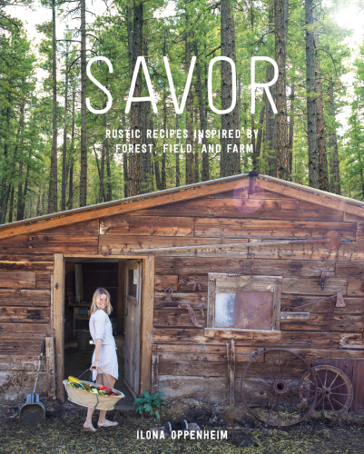 Savor: rustic recipes inspired by forest, field, and farm