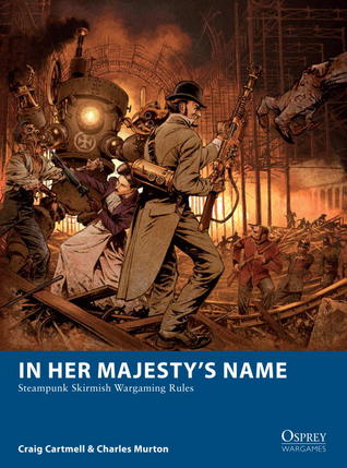 In Her Majesty’s Name: Steampunk Skirmish Wargaming Rules