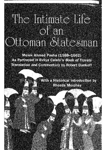 The intimate life of an Ottoman statesman : Melek Ahmed Pasha (1588-1662) : as portrayed in Evliya Çelebi's Book of travels (Seyahat-name)