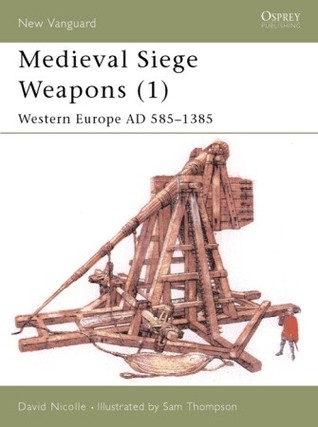Medieval Siege Weapons (1): Western Europe AD 585–1385