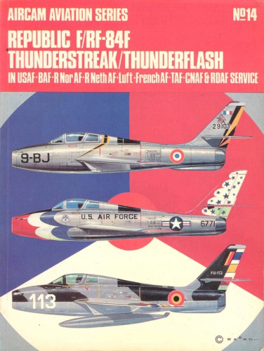 Republic F/RF-84F Thunderstreak/Thunderflash: USAF-BAF-RNorAF-RNethAF-Luft-FrenchAF-TAF-CNAF & RDAF Service