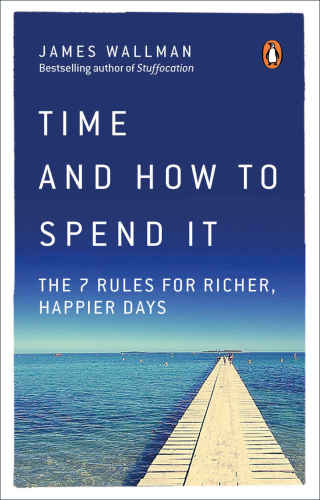 Time and how to spend it the 7 rules for richer, happier days