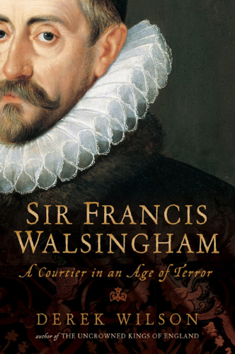 Sir Francis Walsingham: Courtier in an Age of Terror