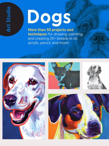 Art studio dogs: more than 50 projects and techniques for drawing, painting, and creating 25+ breeds in oil, acrylic, pencil, and more!