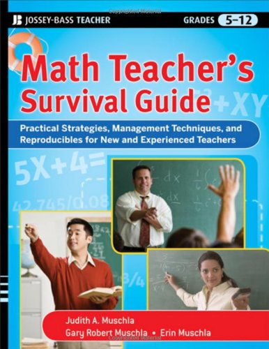 Math Teacher's Survival Guide: Practical Strategies, Management Techniques, and Reproducibles for New and Experienced Teachers, Grades 5-12 ()