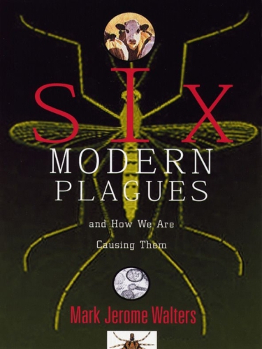 Six Modern Plagues and How We Are Causing Them And How We Are Causing Them