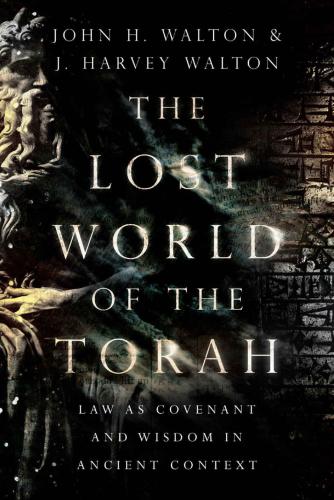The Lost World of the Torah: Law as Covenant and Wisdom in Ancient Context