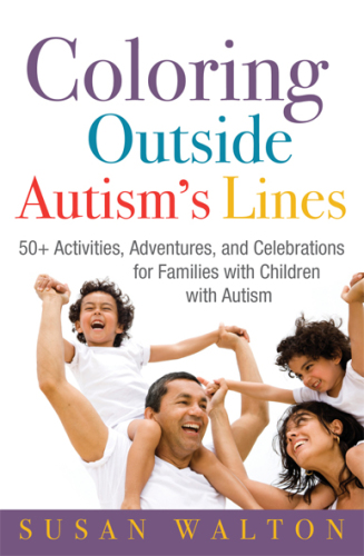 Coloring Outside Autism's Lines 50+ Activities, Adventures and Celebrations for Families with Children with Autism